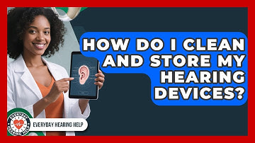How Do I Clean and Store My Hearing Devices? | Everyday Hearing Help News