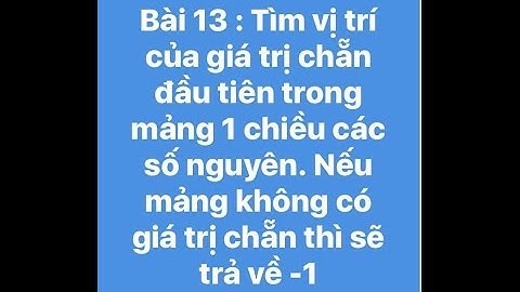 Bài 13 : Tìm vị trí của giá trị chẵn đầu tiên trong mảng một chiều. Nếu không có thì trả về -1
