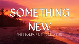 WIZ KHALIFA - SOMETHING NEW (LYRICS) feat. Ty Dolla $ign