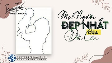 [ MV Lyric ]  Mẹ Người Đẹp Nhất Của Đời Con ( Mẹ Yêu ) - Isaac Thái |  Bài Hát Dành Cho Lễ Mẫu Thân