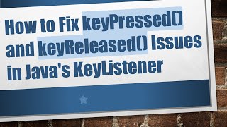 How to Fix keyPressed() and keyReleased() Issues in Java&#39;s KeyListener