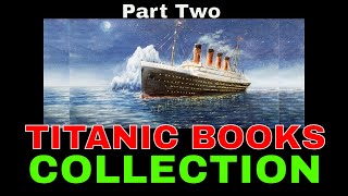 PART TWO : TITANIC BOOK COLLECTION