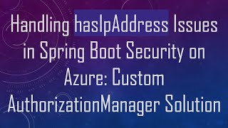 Handling hasIpAddress Issues in Spring Boot Security on Azure: Custom AuthorizationManager Solution