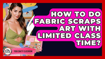 How To Do Fabric Scraps Art With Limited Class Time? - Your Crafty Classroom