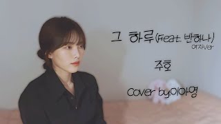 오로지 여자버전-그 하루(Feat. 반하나) - 주호 [이아영] 커버(cover)🎤