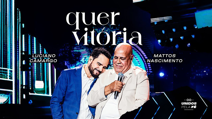 Luciano Camargo, Mattos Nascimento - Quer Vitória | 'Unidos Pela Fé' Ao Vivo (Vídeo Oficial)
