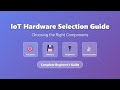 IoT Hardware Selection Guide: Choosing Processors, Memory &amp; Peripherals for IoT Devices