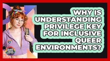 Why Is Understanding Privilege Key For Inclusive Queer Environments? - Queer Teens United