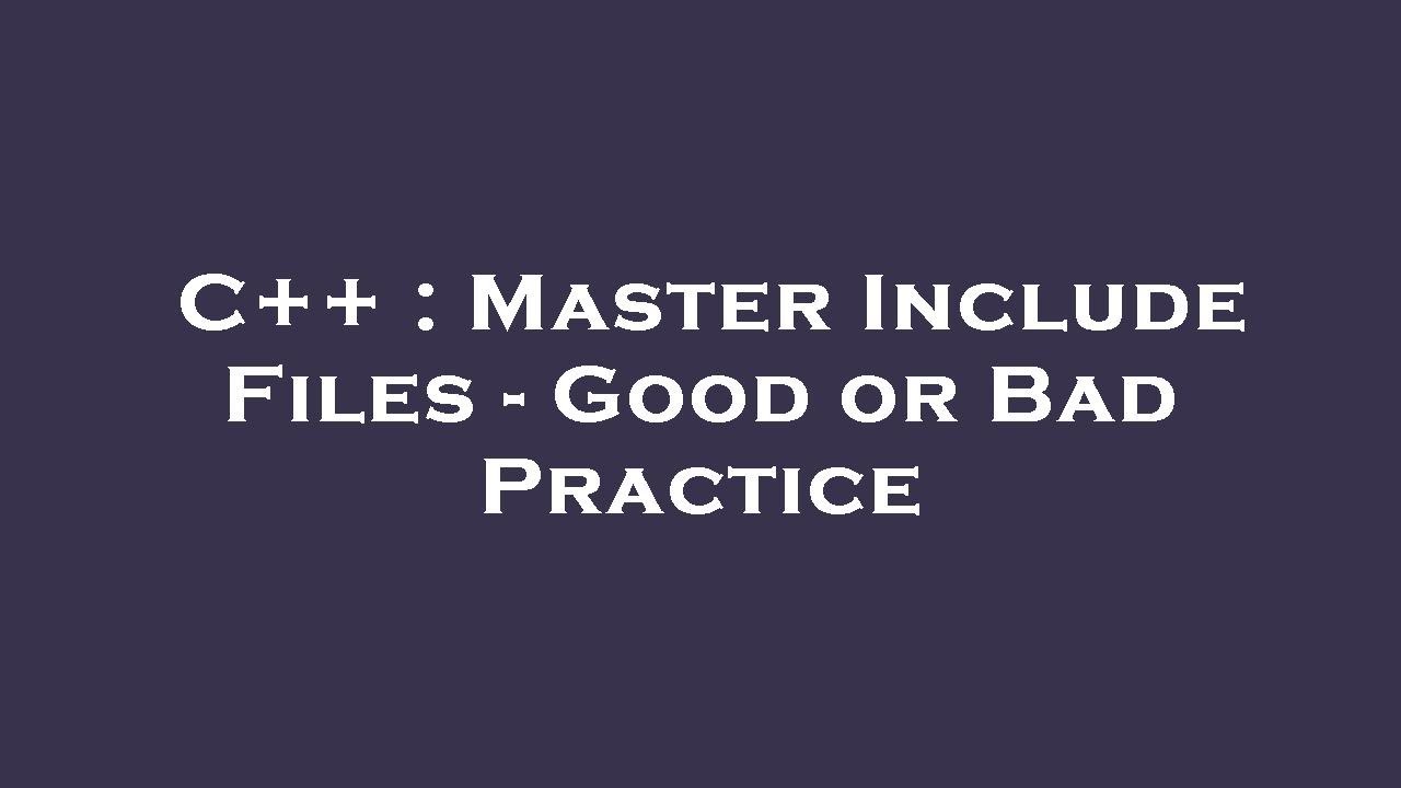C++ : Master Include Files - Good or Bad Practice - YouTube