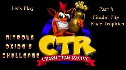 Crash Team Racing Part 4 Citadel City and Nitrous Oxide