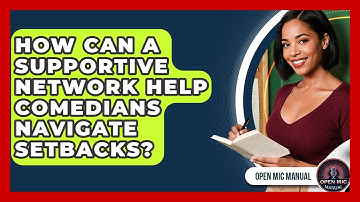 How Can A Supportive Network Help Comedians Navigate Setbacks? - Open Mic Manual