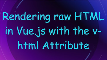 Rendering raw HTML in Vue.js with the v-html Attribute