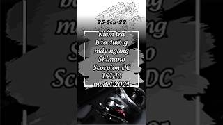 25-Sep-22 Kiểm tra bảo dưỡng máy ngang Shimano Scorpion DC 151HG model 2021