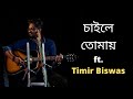 Chaile tomay  timir biswas  debasish s  chayan c  saptarshi r  original bengali music 