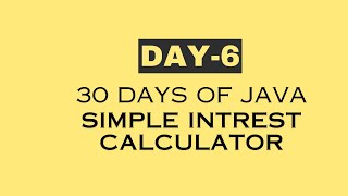 day 6 | 30 Days of JAVA  | Simple Intrest Calculator in Java
