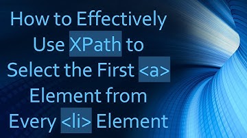 How to Effectively Use XPath to Select the First a Element from Every li Element