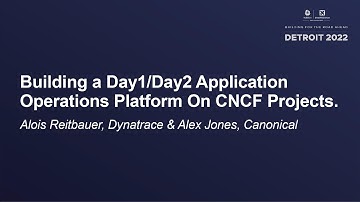 Building a Day1/Day2 Application Operations Platform On CNCF Projects - Alois Reitbauer & Alex Jones