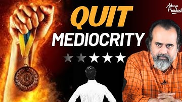 How to drop mediocrity? || Acharya Prashant