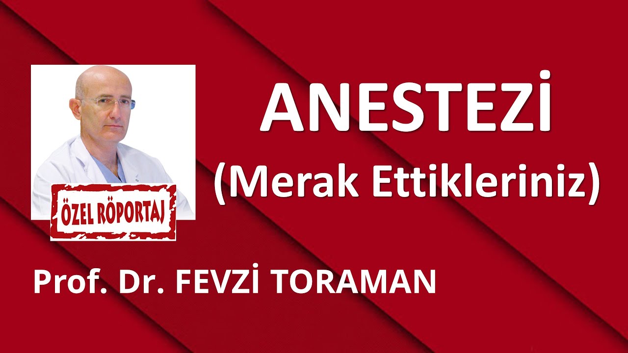 ANESTEZİ HAKKINDA MERAK ETTİKLERİNİZ/ PROF. DR. FEVZİ TORAMAN