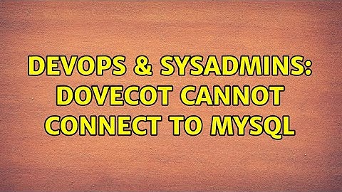 DevOps & SysAdmins: Dovecot cannot connect to MySQL