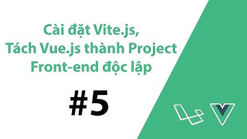 #5 - (Cách 2) Cài đặt Vite.js, tách Vue.js thành Project Front-end độc lập