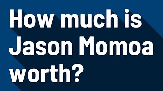 How much is Jason Momoa worth?
