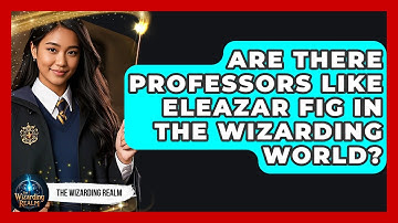 Are There Professors Like Eleazar Fig in the Wizarding World? - The Wizarding Realm