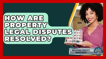 How Are Property Legal Disputes Resolved? - Mastering Property Management