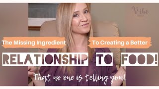 The Missing Ingredient To Creating A Better Relationship To Food