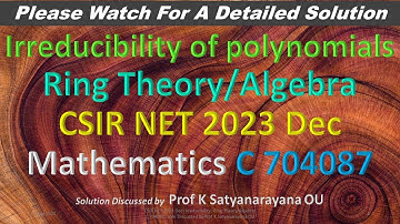 CSIR NET 2023 Dec: Irreducibility: Ring Theory: C 704087: Soln Discussed by Prof K Satyanarayana OU