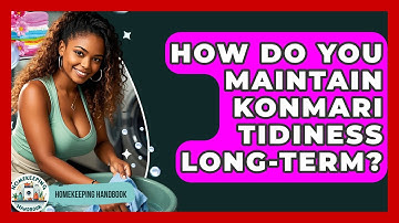 How Do You Maintain KonMari Tidiness Long-term? - Homekeeping Handbook