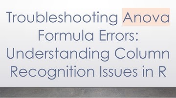 Troubleshooting Anova Formula Errors: Understanding Column Recognition Issues in R