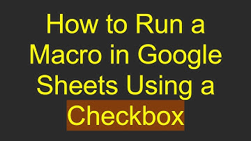 How to Run a Macro in Google Sheets Using a Checkbox
