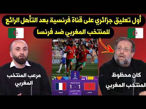 أول تعليق جزائري فرنسي بعد التأهل الرائع للمنتخب المغربي ضد فرنسا إلى نهائي كأس العالم أقل 20 سنة