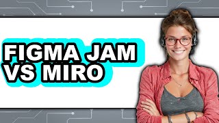 Figma Jam vs Miro - Which Is Better?