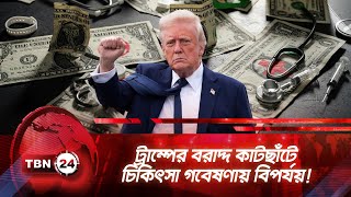 ট্রাম্পের বরাদ্দ কাটছাঁটে চিকিৎসা গবেষণায় বিপর্যয়! | TBN24 NEWS | NIH Funding Cuts | Trump | Health