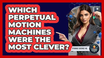 Which Perpetual Motion Machines Were The Most Clever? - Strange Science HQ