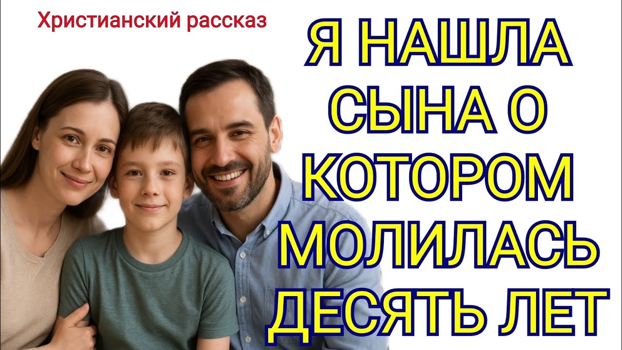 Нашла сына о котором молилась десять лет. Христианский рассказ 