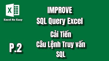 Cách Sử Dụng SQL trong Excel - Cải Tiến Câu Lệnh Truy Vấn Query P.2