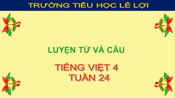 LTVC 4 - Tuần 24 - Vị ngữ trong câu kể Ai là gì?