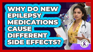 Why Do New Epilepsy Medications Cause Different Side Effects? - Epilepsy Wellness Hub
