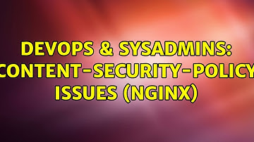 DevOps & SysAdmins: Content-Security-Policy issues (NGINX)