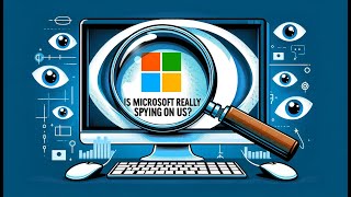 Is Microsoft really spying on us?
