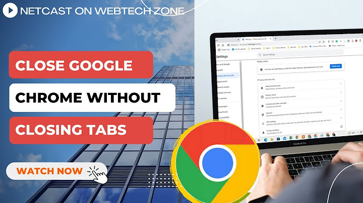 Sủa lỗi chrome đóng tab cuối không thoát