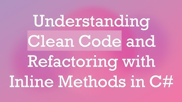 Understanding Clean Code and Refactoring with Inline Methods in C#