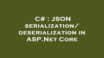 C# : JSON serialization/deserialization in ASP.Net Core