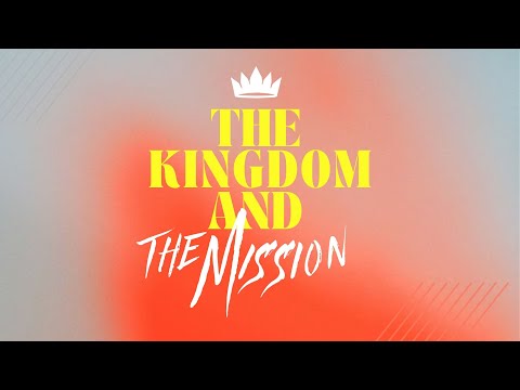 The Kingdom and the Mission | April 21, 2024