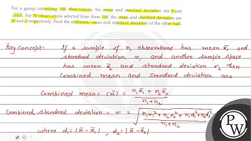 For a group containing 100 observations, the mean and standard deviation are 8 and \( \sqrt{10.5...