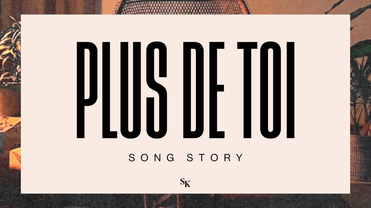 L'histoire derrière la chanson ''PLUS DE TOI''