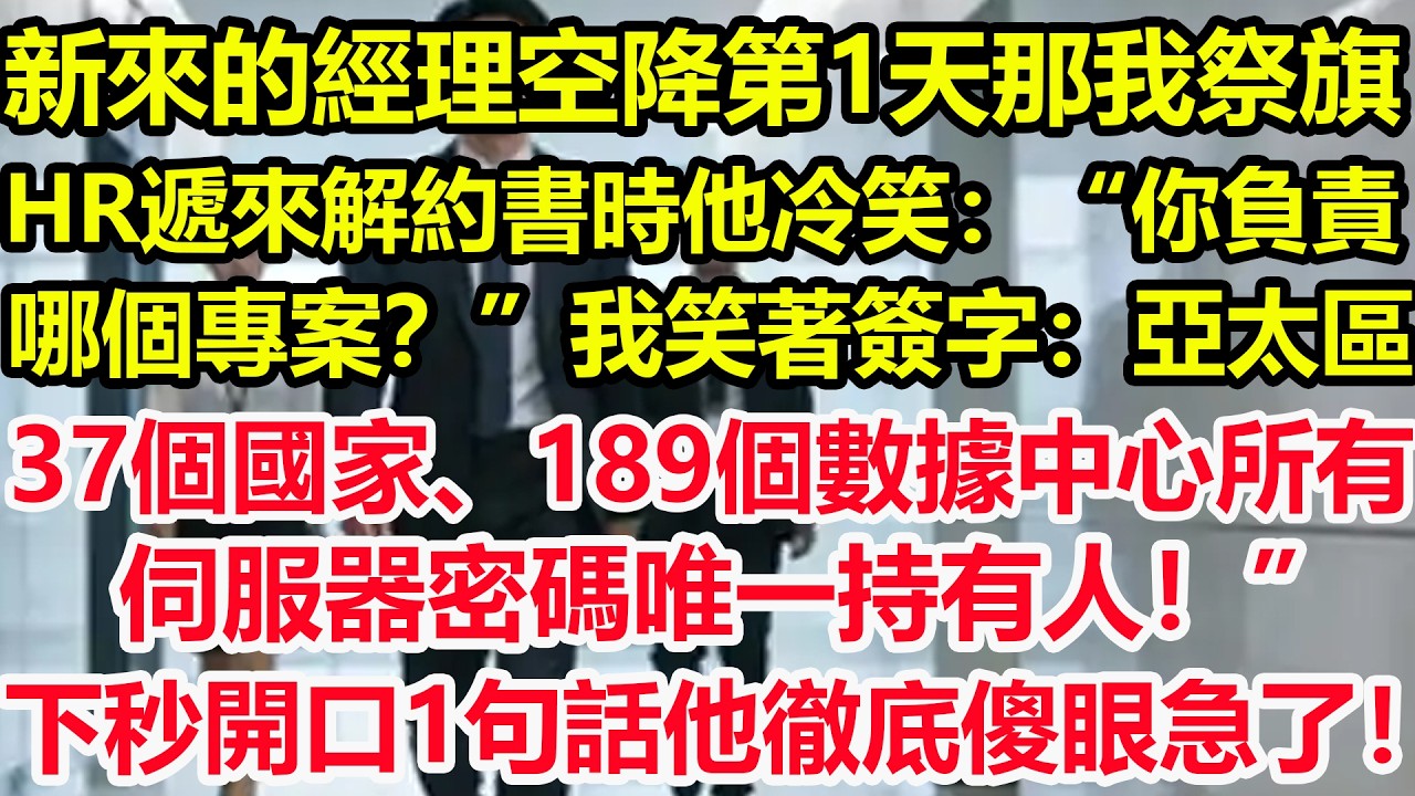 新來的經理空降第1天那我祭旗，HR遞來解約書時他冷笑：“你負責哪個專案？”我笑著簽字：亞太區37個國家、189個數據中心所有伺服器密碼唯一持有人！”下秒開口1句話他徹底傻眼急了！#爽文 #職場 #生活
